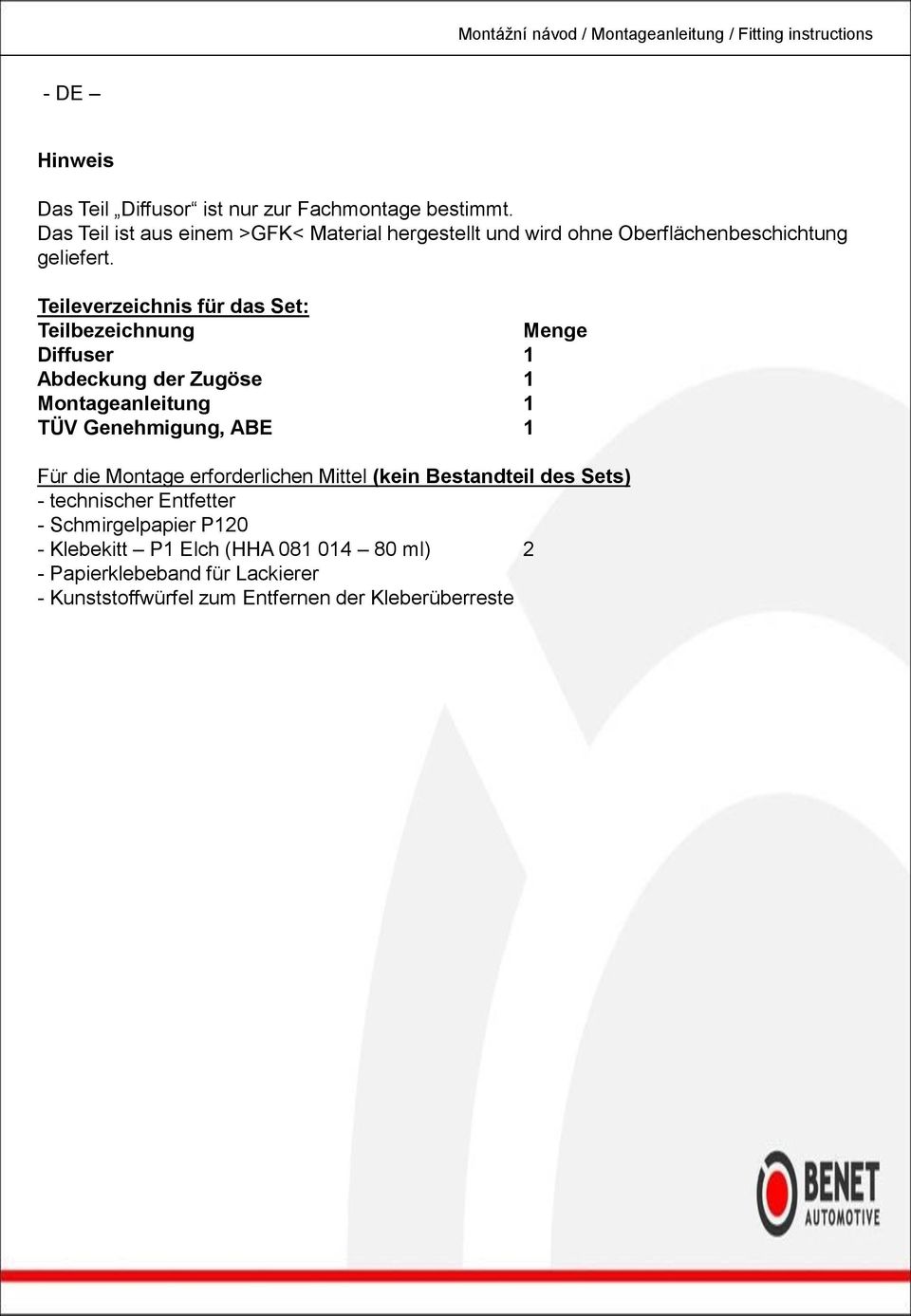 Teileverzeichnis für das Set: Teilbezeichnung Menge Diffuser 1 Abdeckung der Zugöse 1 Montageanleitung 1 TÜV Genehmigung, ABE 1 Für