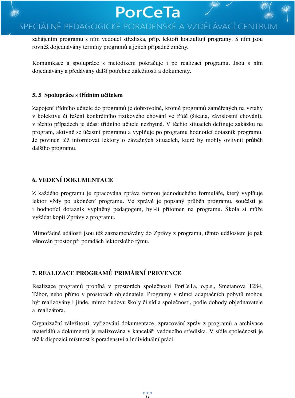 5 Spolupráce s třídním učitelem Zapojení třídního učitele do programů je dobrovolné, kromě programů zaměřených na vztahy v kolektivu či řešení konkrétního rizikového chování ve třídě (šikana,