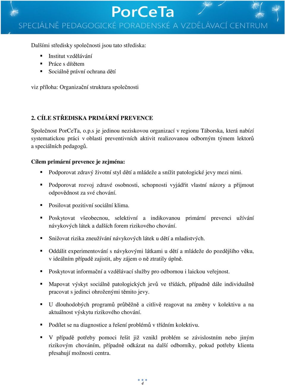 lečnost PorCeTa, o.p.s je jedinou neziskovou organizací v regionu Táborska, která nabízí systematickou práci v oblasti preventivních aktivit realizovanou odborným týmem lektorů a speciálních pedagogů.