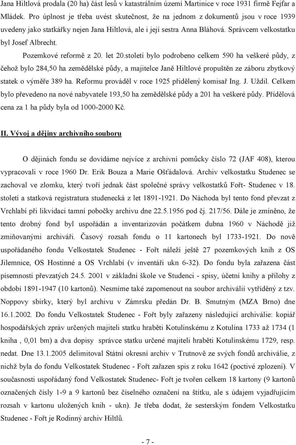 Pozemkové reformě z 20. let 20.století bylo podrobeno celkem 590 ha veškeré půdy, z čehož bylo 284,50 ha zemědělské půdy, a majitelce Janě Hiltlové propuštěn ze záboru zbytkový statek o výměře 389 ha.