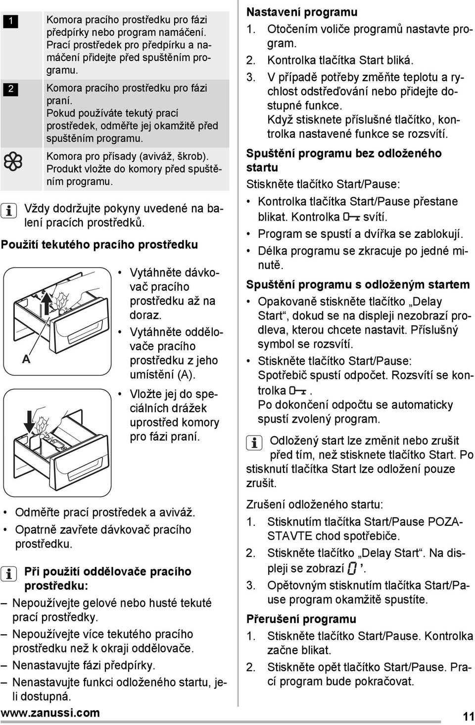 Vždy dodržujte pokyny uvedené na balení pracích prostředků. Použití tekutého pracího prostředku A Vytáhněte dávkovač pracího prostředku až na doraz.