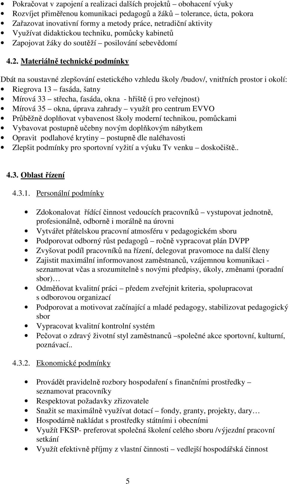 Materiálně technické podmínky Dbát na soustavné zlepšování estetického vzhledu školy /budov/, vnitřních prostor i okolí: Riegrova 13 fasáda, šatny Mírová 33 střecha, fasáda, okna - hřiště (i pro