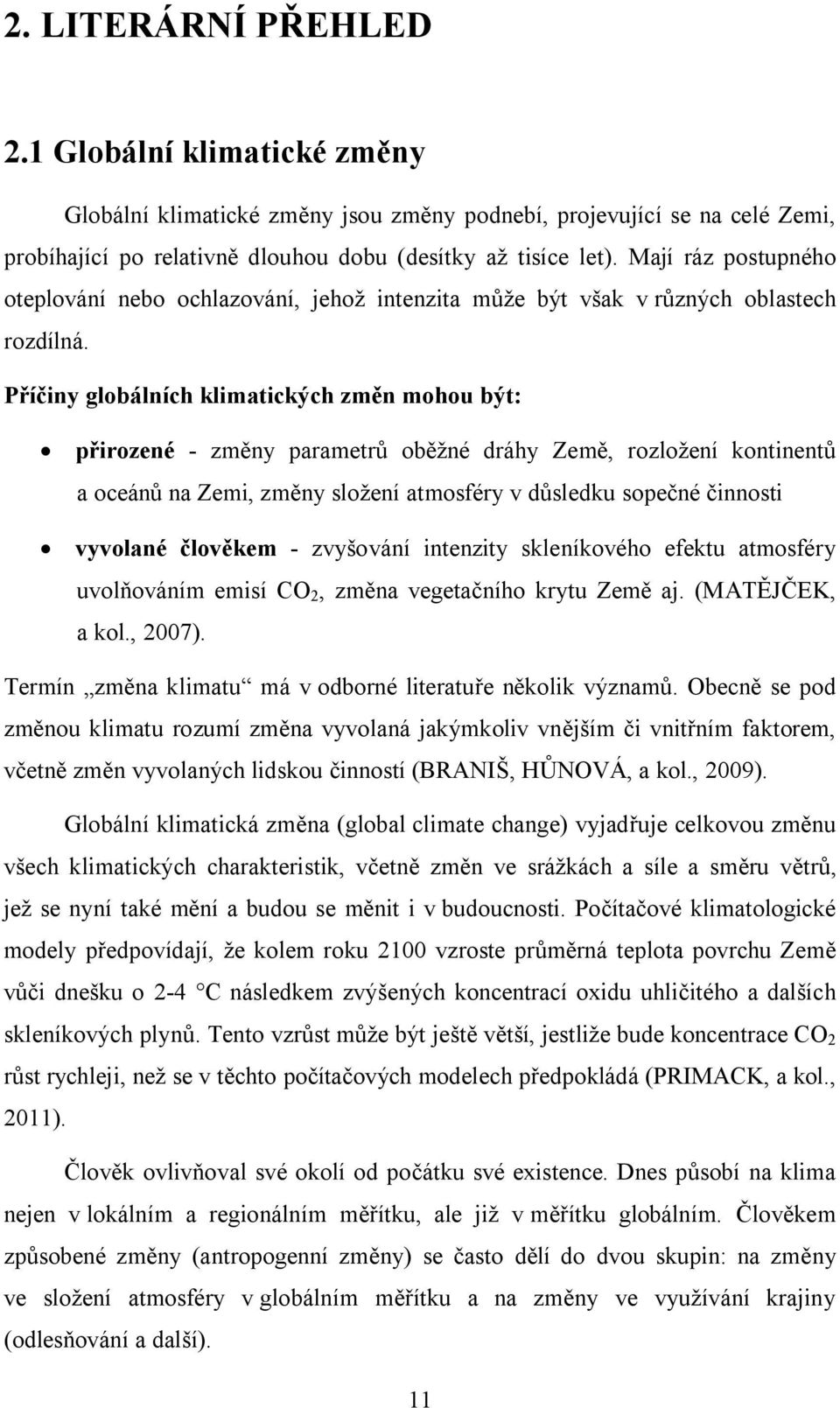 Příčiny globálních klimatických změn mohou být: přirozené - změny parametrů oběžné dráhy Země, rozložení kontinentů a oceánů na Zemi, změny složení atmosféry v důsledku sopečné činnosti vyvolané