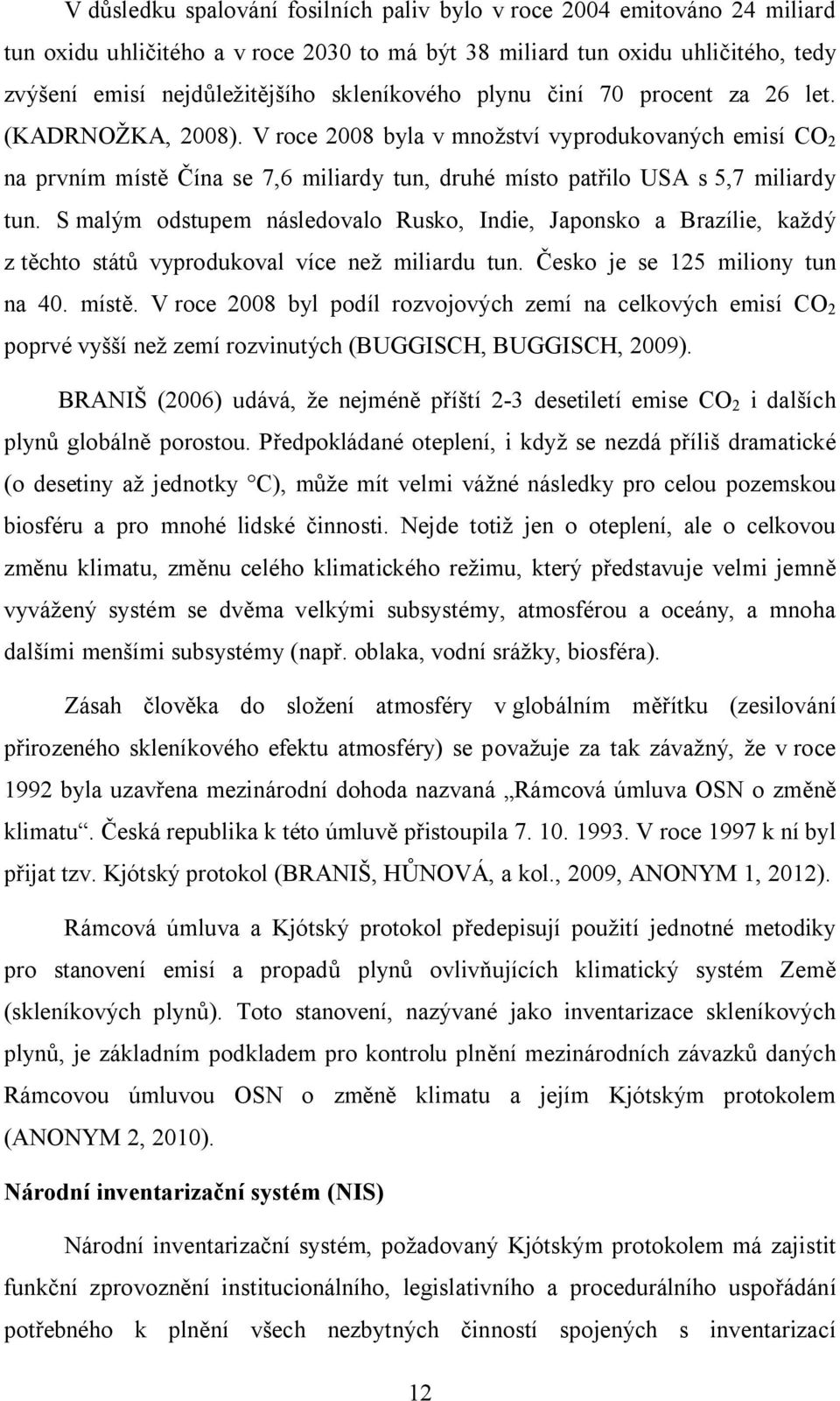 V roce 2008 byla v množství vyprodukovaných emisí CO 2 na prvním místě Čína se 7,6 miliardy tun, druhé místo patřilo USA s 5,7 miliardy tun.