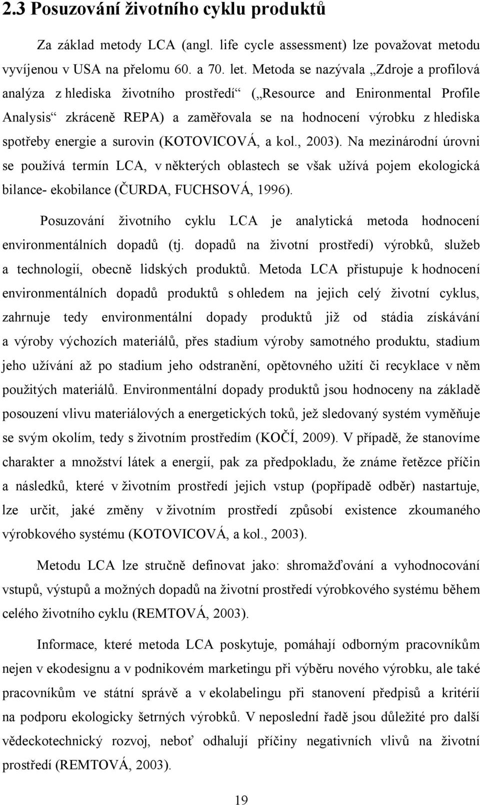 energie a surovin (KOTOVICOVÁ, a kol., 2003). Na mezinárodní úrovni se používá termín LCA, v některých oblastech se však užívá pojem ekologická bilance- ekobilance (ČURDA, FUCHSOVÁ, 1996).