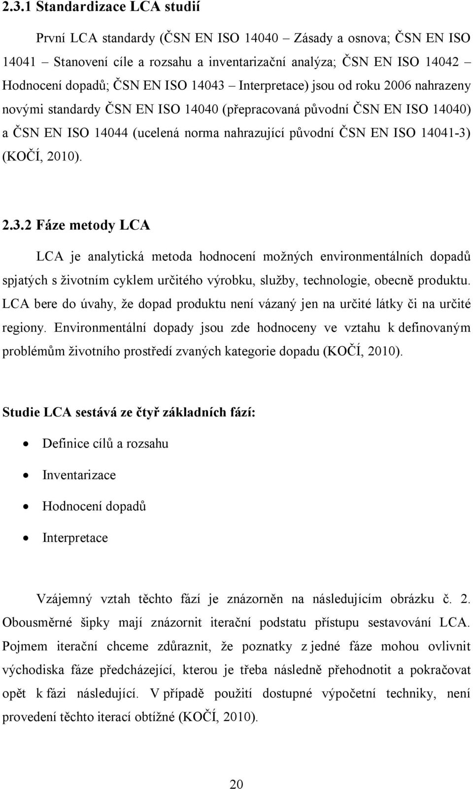 (KOČÍ, 2010). 2.3.2 Fáze metody LCA LCA je analytická metoda hodnocení možných environmentálních dopadů spjatých s životním cyklem určitého výrobku, služby, technologie, obecně produktu.