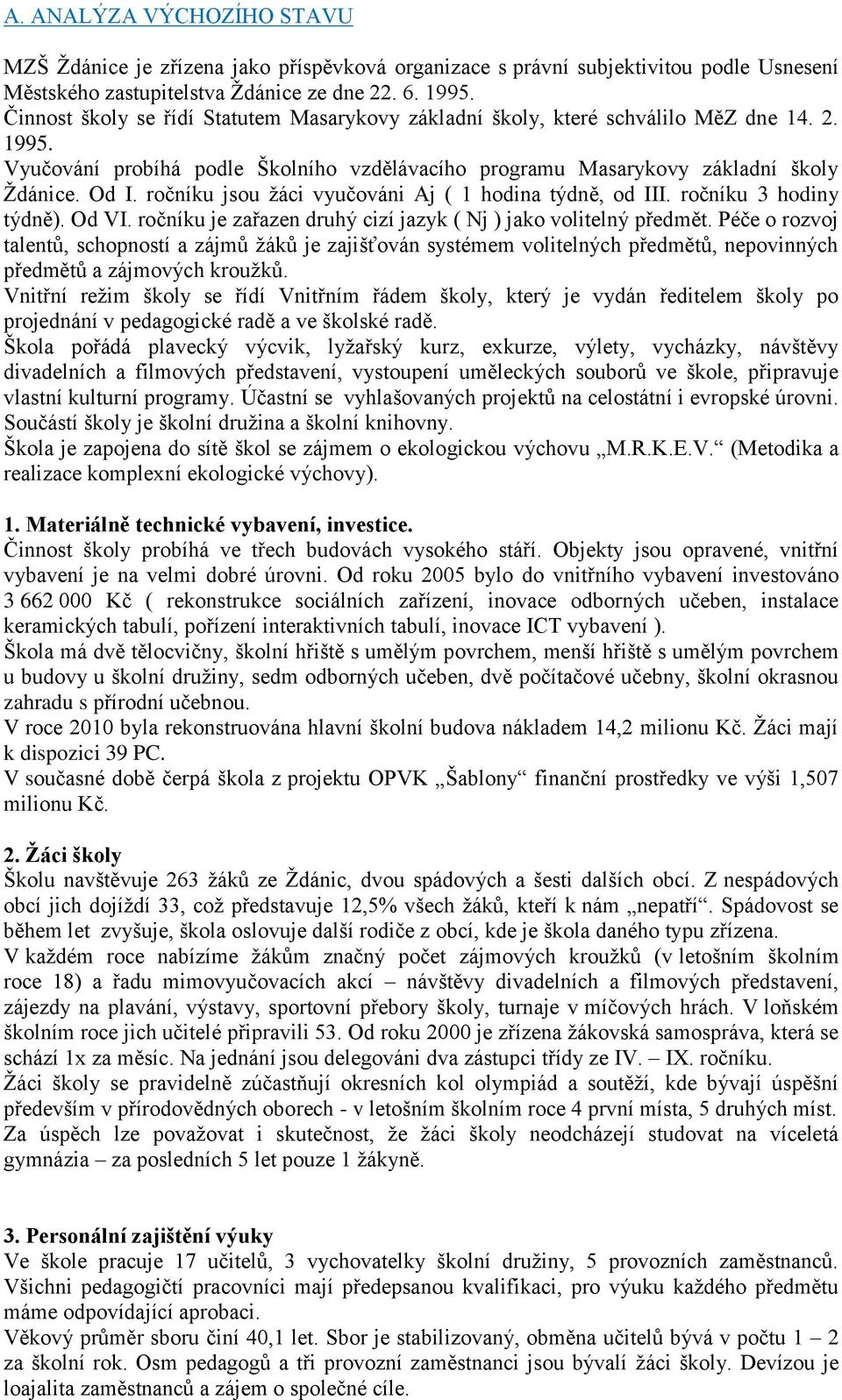 ročníku jsou ţáci vyučováni Aj ( 1 hodina týdně, od III. ročníku 3 hodiny týdně). Od VI. ročníku je zařazen druhý cizí jazyk ( Nj ) jako volitelný předmět.