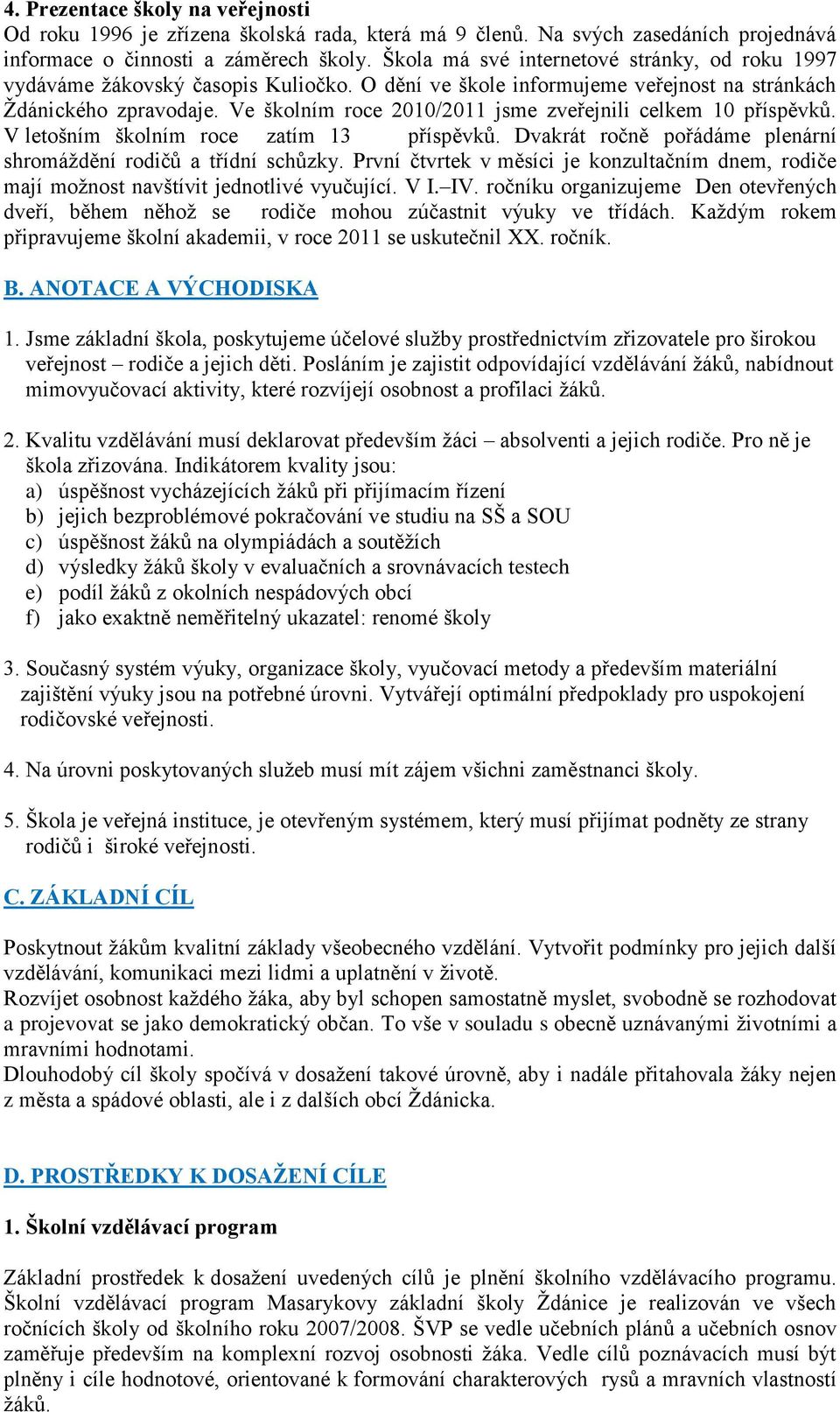 Ve školním roce 2010/2011 jsme zveřejnili celkem 10 příspěvků. V letošním školním roce zatím 13 příspěvků. Dvakrát ročně pořádáme plenární shromáţdění rodičů a třídní schůzky.