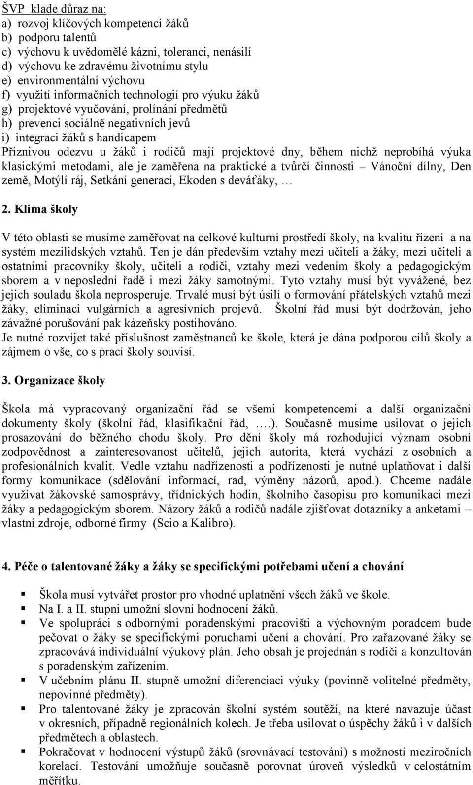 projektové dny, během nichţ neprobíhá výuka klasickými metodami, ale je zaměřena na praktické a tvůrčí činnosti Vánoční dílny, Den země, Motýlí ráj, Setkání generací, Ekoden s deváťáky, 2.