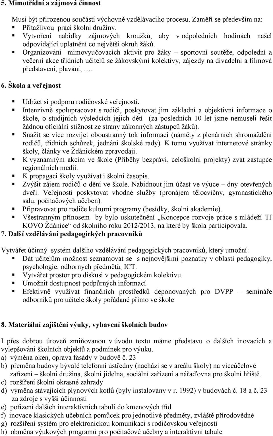 Organizování mimovyučovacích aktivit pro ţáky sportovní soutěţe, odpolední a večerní akce třídních učitelů se ţákovskými kolektivy, zájezdy na divadelní a filmová představení, plavání,. 6.