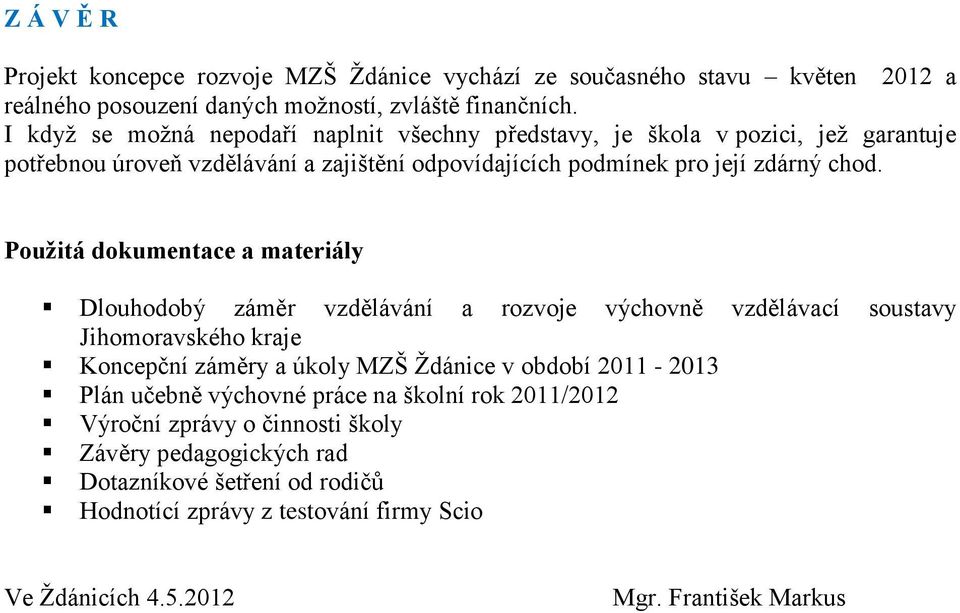 Pouţitá dokumentace a materiály Dlouhodobý záměr vzdělávání a rozvoje výchovně vzdělávací soustavy Jihomoravského kraje Koncepční záměry a úkoly MZŠ Ţdánice v období 2011-2013