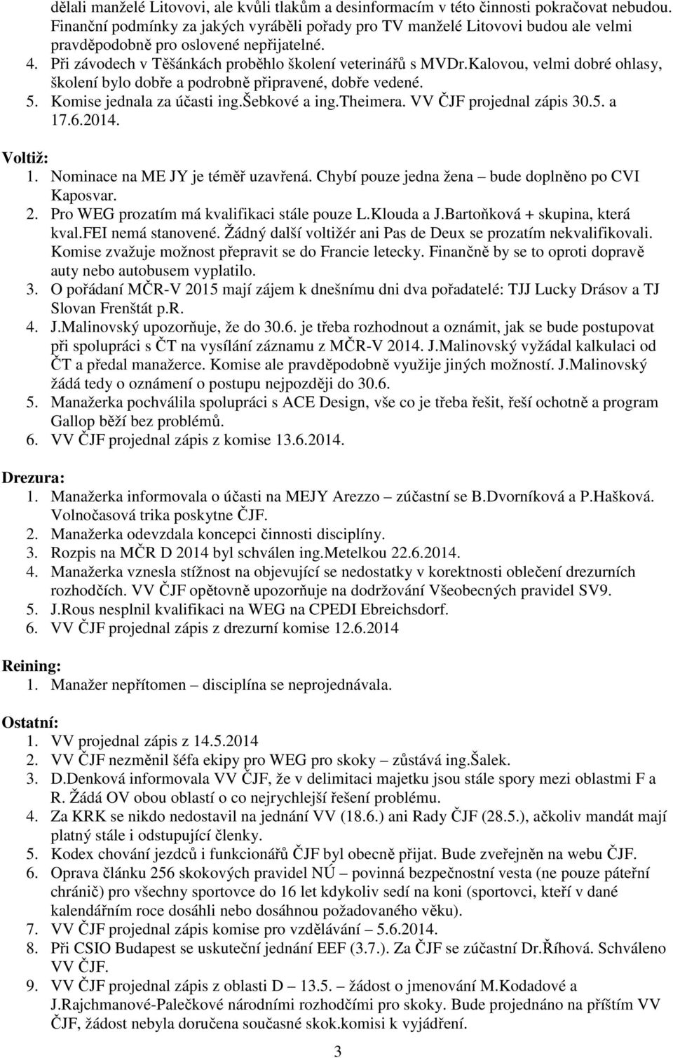 Kalovou, velmi dobré ohlasy, školení bylo dobře a podrobně připravené, dobře vedené. 5. Komise jednala za účasti ing.šebkové a ing.theimera. VV ČJF projednal zápis 30.5. a 17.6.2014. Voltiž: 1.