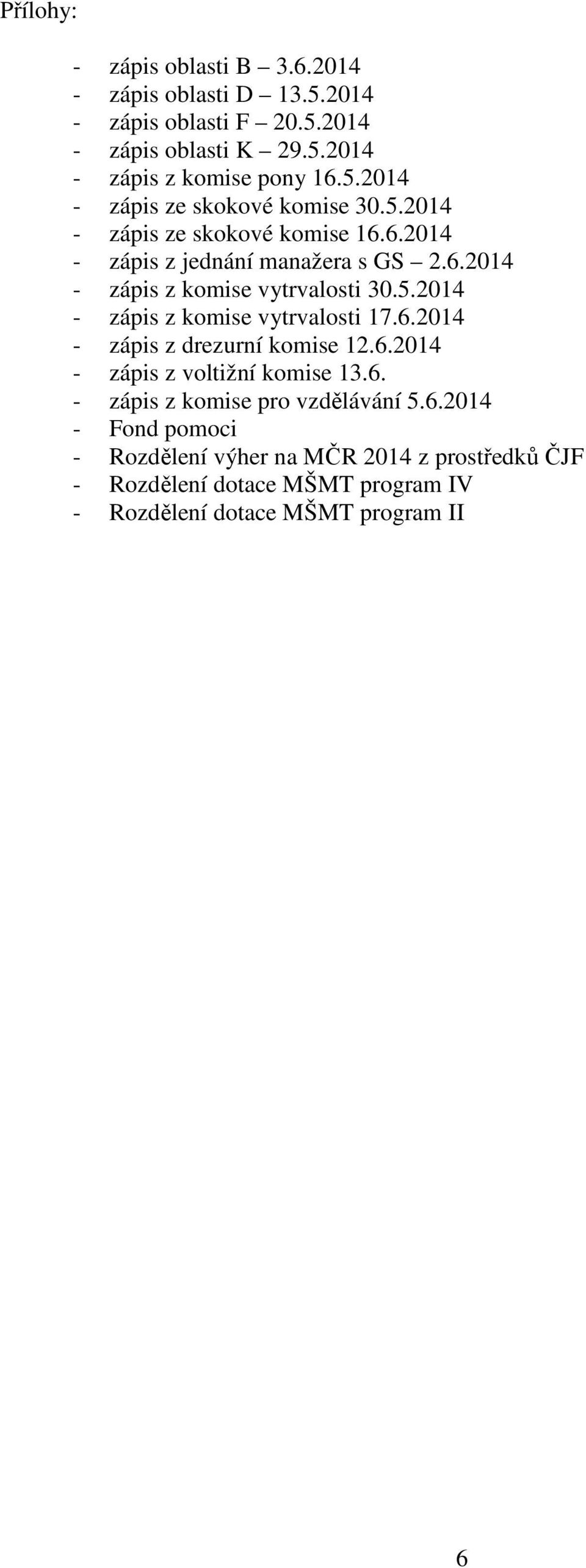 5.2014 - zápis z komise vytrvalosti 17.6.2014 - zápis z drezurní komise 12.6.2014 - zápis z voltižní komise 13.6. - zápis z komise pro vzdělávání 5.