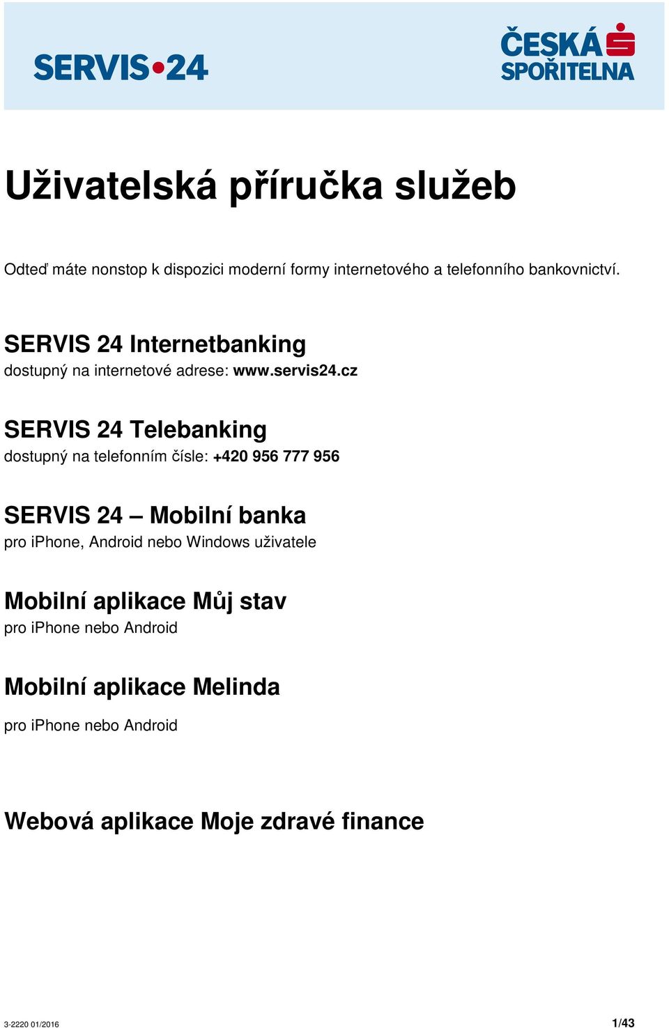 cz SERVIS 24 Telebanking dostupný na telefonním čísle: +420 956 777 956 SERVIS 24 Mobilní banka pro iphone, Android