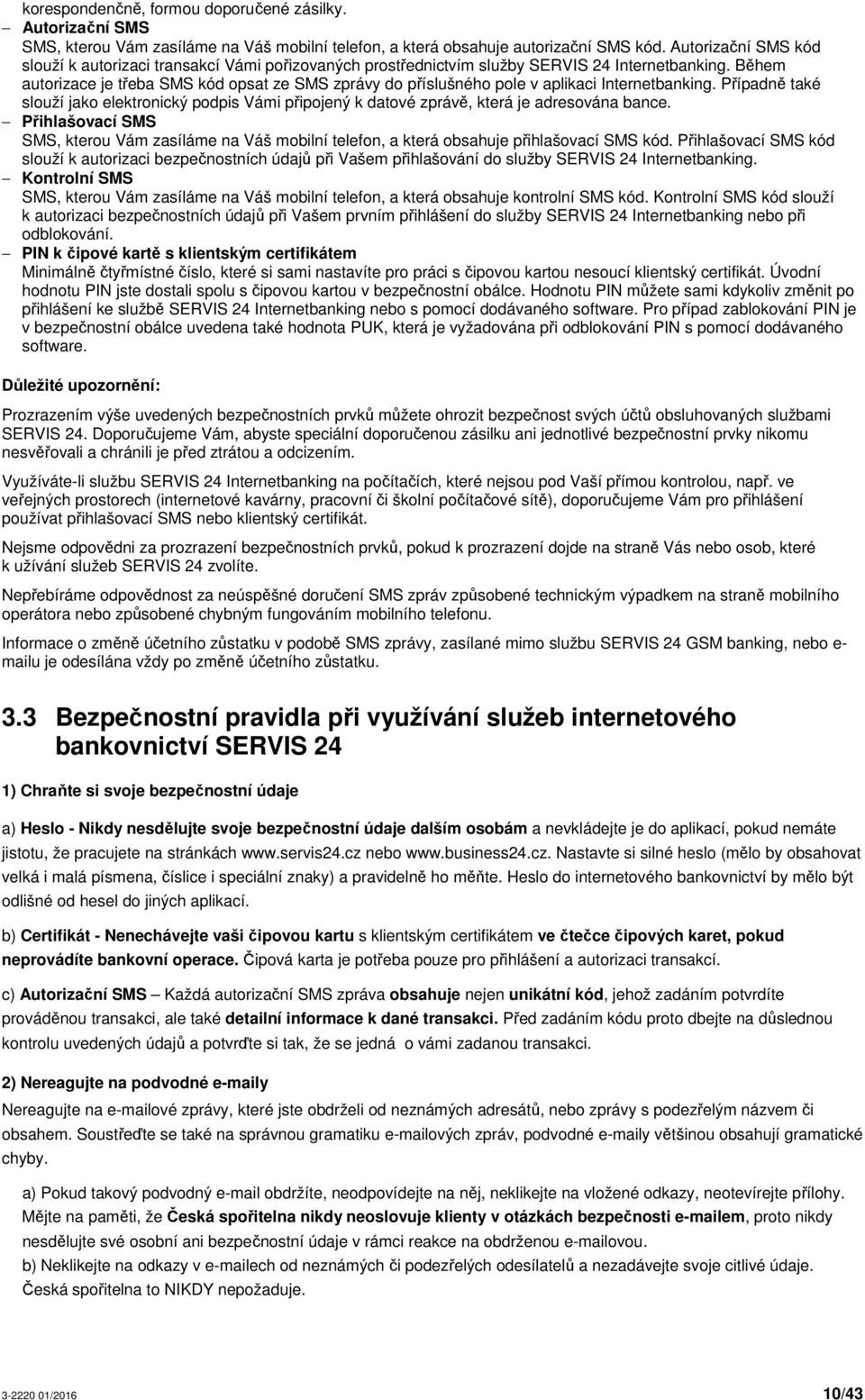 Během autorizace je třeba SMS kód opsat ze SMS zprávy do příslušného pole v aplikaci Internetbanking.