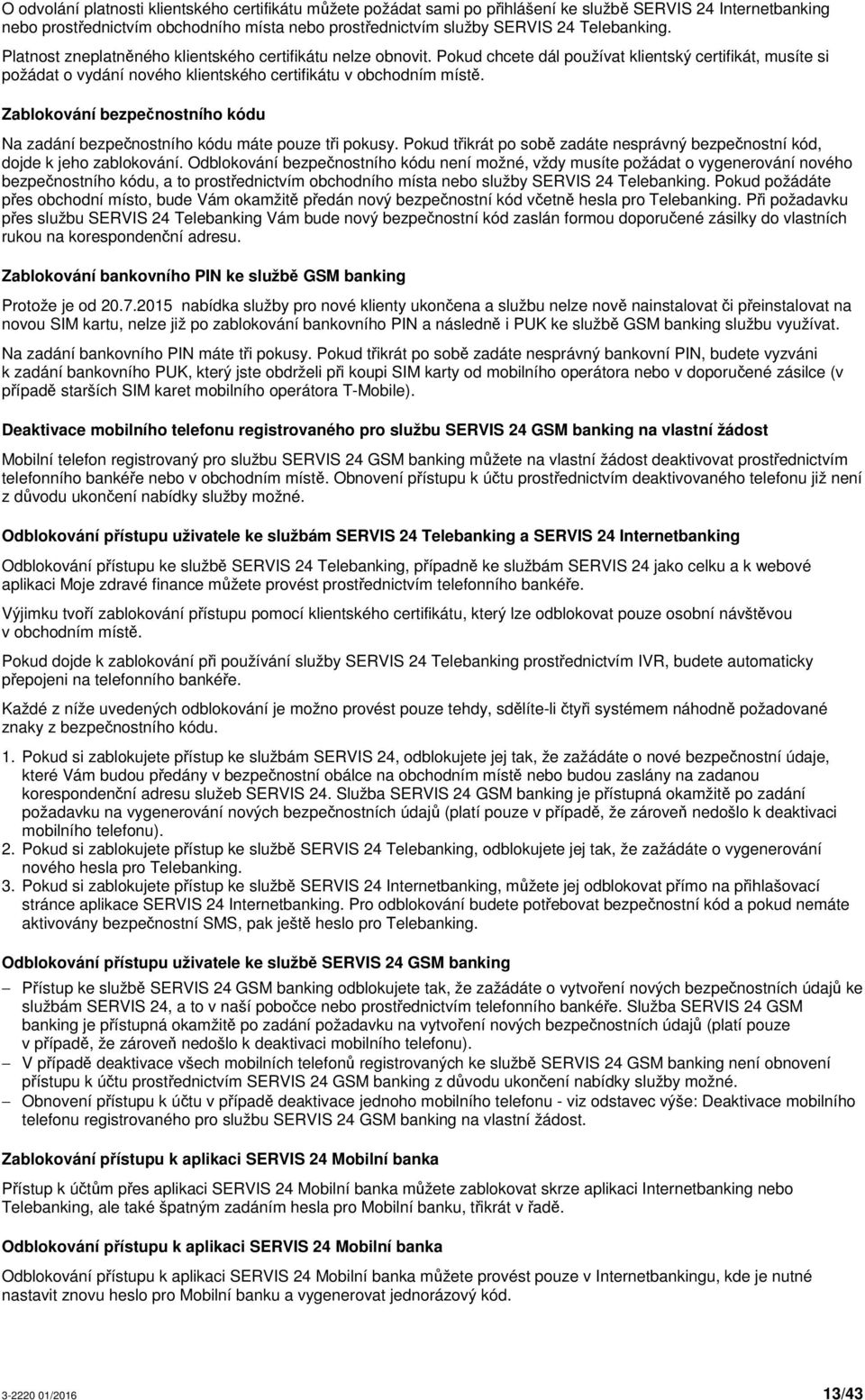 Zablokování bezpečnostního kódu Na zadání bezpečnostního kódu máte pouze tři pokusy. Pokud třikrát po sobě zadáte nesprávný bezpečnostní kód, dojde k jeho zablokování.