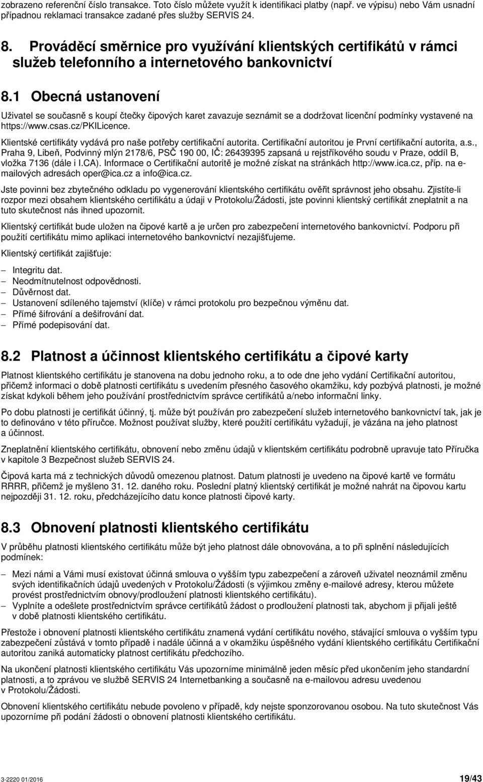 1 Obecná ustanovení Uživatel se současně s koupí čtečky čipových karet zavazuje seznámit se a dodržovat licenční podmínky vystavené na https://www.csas.cz/pkilicence.