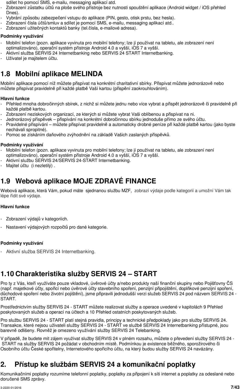 . - Zobrazení užitečných kontaktů banky (tel.čísla, e-mailové adresa). Podmínky využívání - Mobilní telefon (pozn.