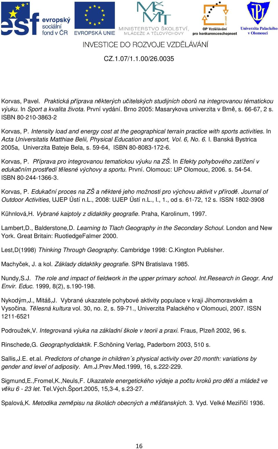 In Acta Universitatis Matthiae Belii, Physical Education and sport, Vol. 6, No. 6. I. Banská Bystrica 2005a, Univerzita Bateje Bela, s. 59-64, ISBN 80-8083-172-6. Korvas, P.