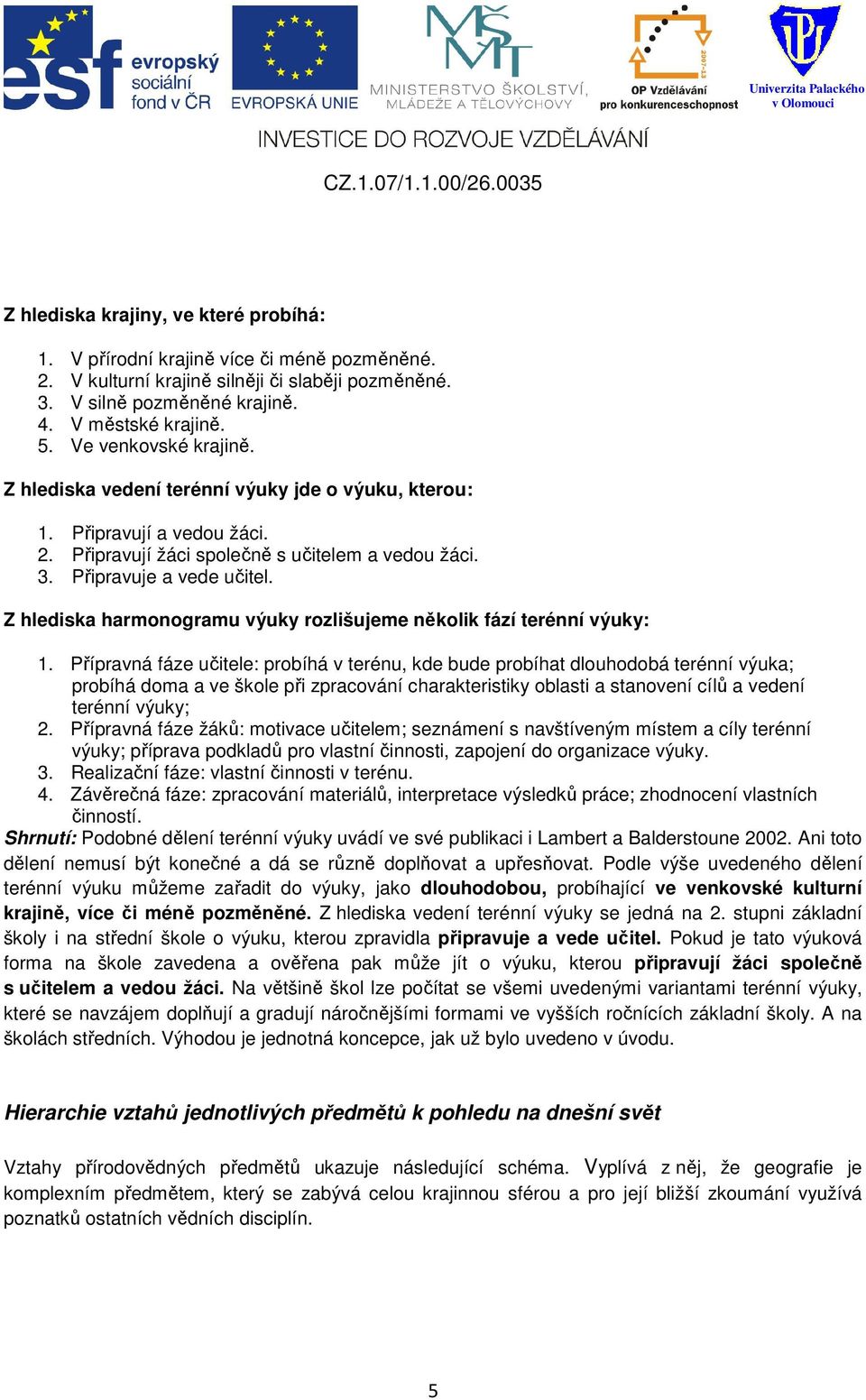 Z hlediska harmonogramu výuky rozlišujeme několik fází terénní výuky: 1.