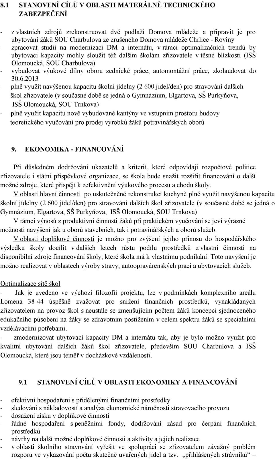 Olomoucká, SOU Charbulova) - vybudovat výukové dílny oboru zednické práce, automontážní práce, zkolaudovat do 30.6.