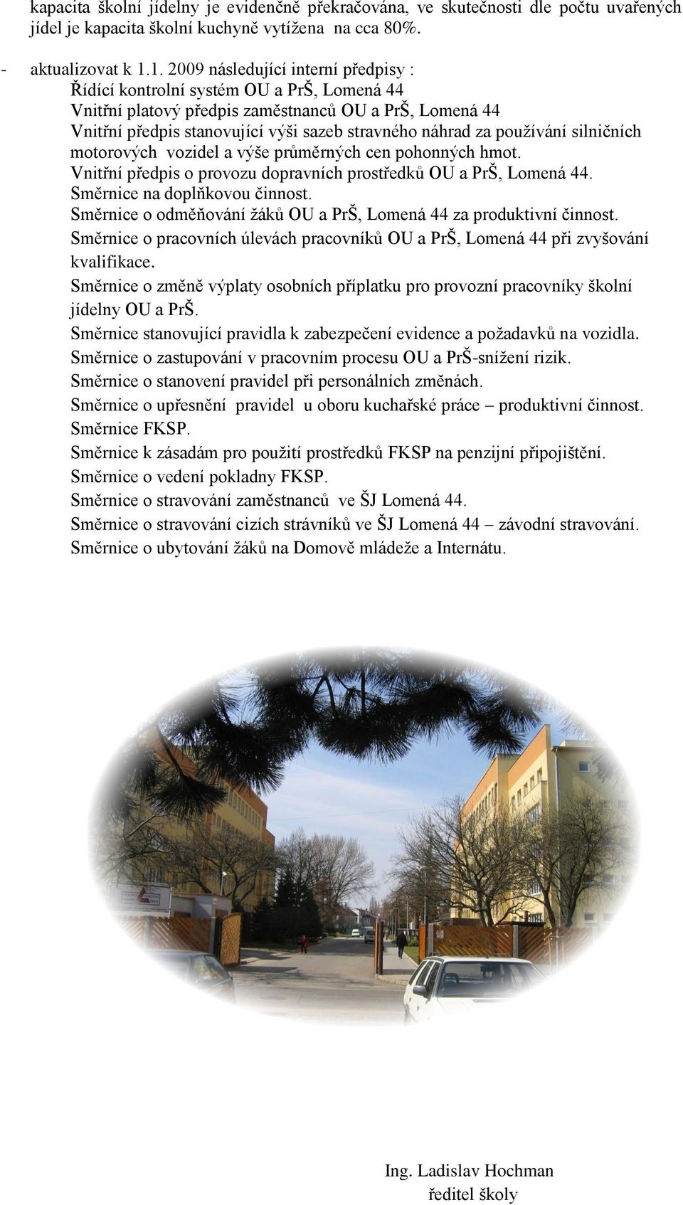 používání silničních motorových vozidel a výše průměrných cen pohonných hmot. Vnitřní předpis o provozu dopravních prostředků OU a PrŠ, Lomená 44. Směrnice na doplňkovou činnost.