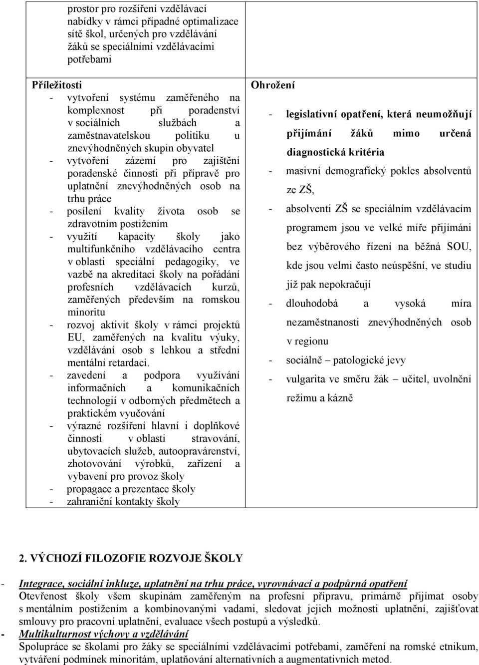 znevýhodněných osob na trhu práce - posílení kvality života osob se zdravotním postižením - využití kapacity školy jako multifunkčního vzdělávacího centra v oblasti speciální pedagogiky, ve vazbě na