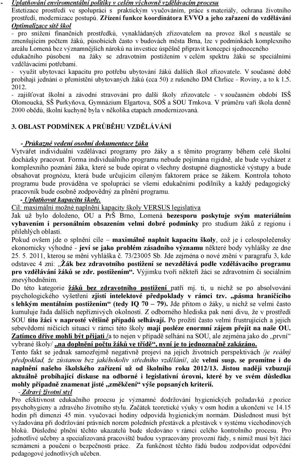 Zřízení funkce koordinátora EVVO a jeho zařazení do vzdělávání Optimalizace sítě škol - pro snížení finančních prostředků, vynakládaných zřizovatelem na provoz škol s neustále se zmenšujícím počtem