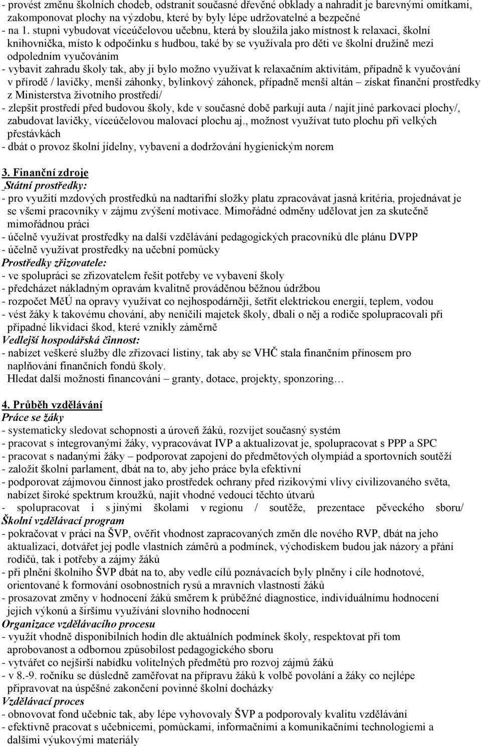 vyučováním - vybavit zahradu školy tak, aby ji bylo možno využívat k relaxačním aktivitám, případně k vyučování v přírodě / lavičky, menší záhonky, bylinkový záhonek, případně menší altán získat