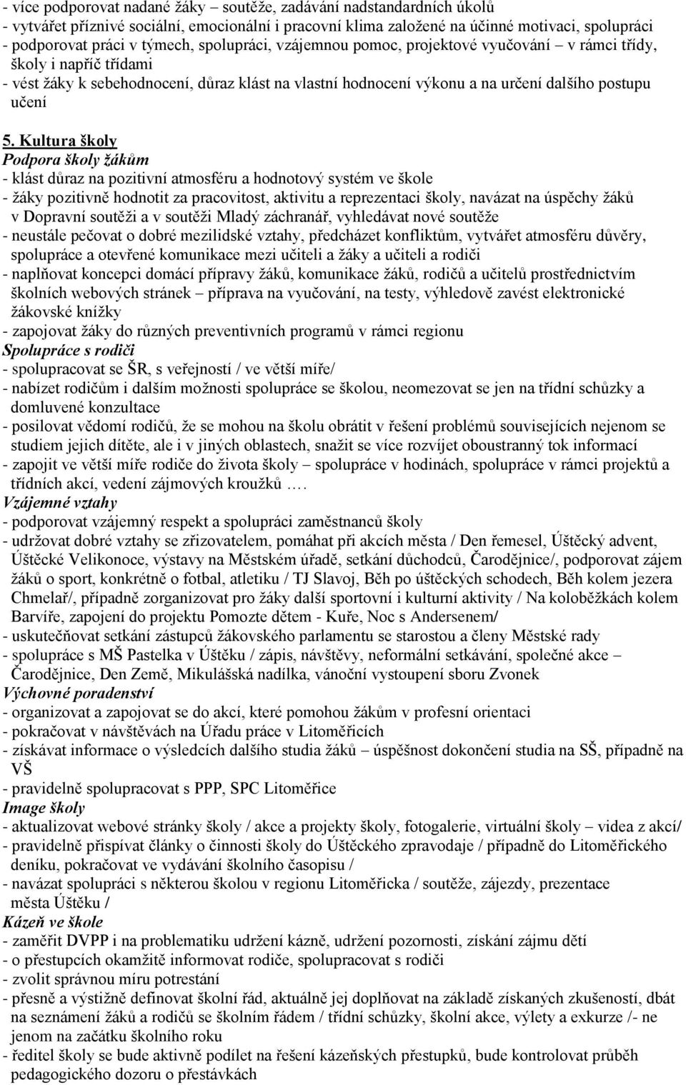 Kultura školy Podpora školy žákům - klást důraz na pozitivní atmosféru a hodnotový systém ve škole - žáky pozitivně hodnotit za pracovitost, aktivitu a reprezentaci školy, navázat na úspěchy žáků v