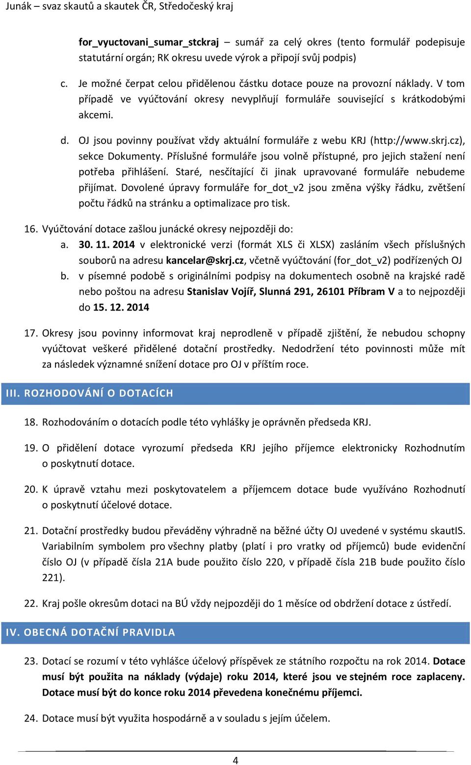 skrj.cz), sekce Dokumenty. Příslušné formuláře jsou volně přístupné, pro jejich stažení není potřeba přihlášení. Staré, nesčítající či jinak upravované formuláře nebudeme přijímat.