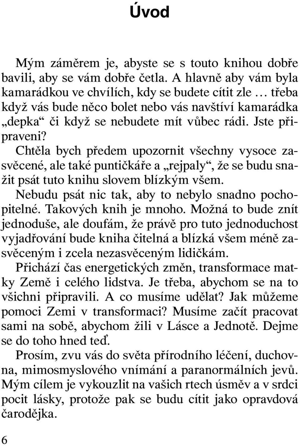 Chtěla bych předem upozornit všechny vysoce zasvěcené, ale také puntičkáře a rejpaly, že se budu snažit psát tuto knihu slovem blízkým všem. Nebudu psát nic tak, aby to nebylo snadno pochopitelné.