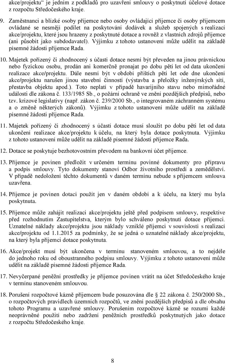 hrazeny z poskytnuté dotace a rovněž z vlastních zdrojů příjemce (ani působit jako subdodavatel). Výjimku z tohoto ustanovení může udělit na základě písemné žádosti příjemce Rada. 10.