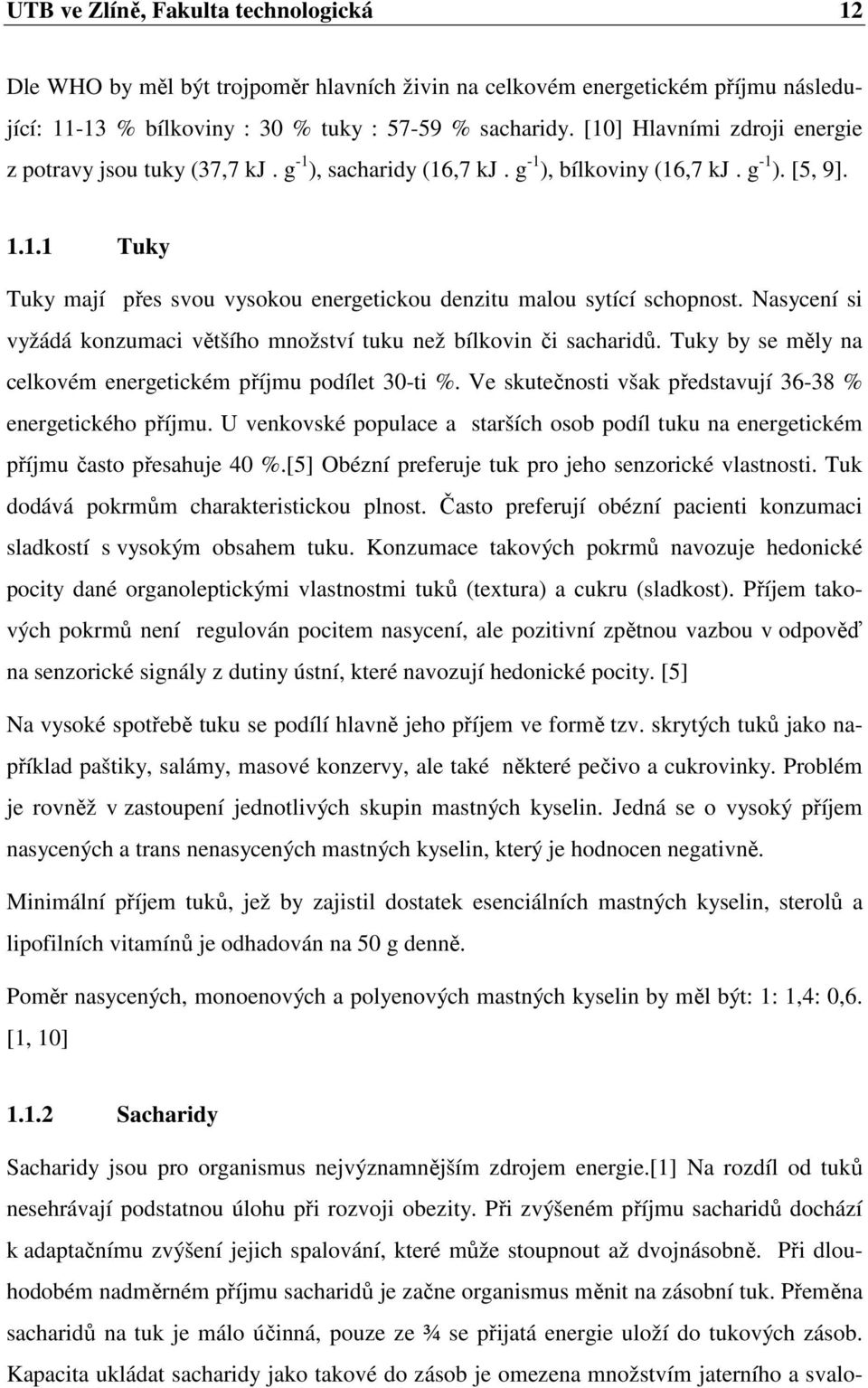 Nasycení si vyžádá konzumaci většího množství tuku než bílkovin či sacharidů. Tuky by se měly na celkovém energetickém příjmu podílet 30-ti %.