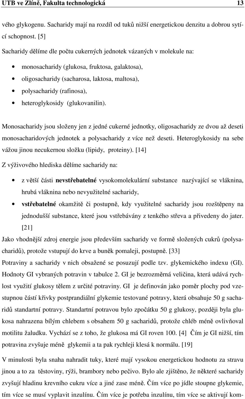 heteroglykosidy (glukovanilin). Monosacharidy jsou složeny jen z jedné cukerné jednotky, oligosacharidy ze dvou až deseti monosacharidových jednotek a polysacharidy z více než deseti.