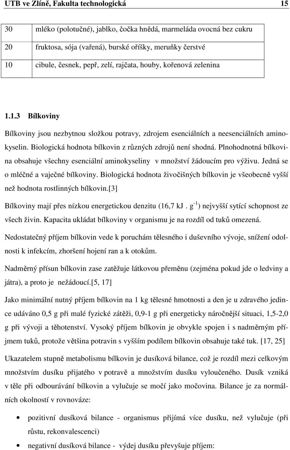 Biologická hodnota bílkovin z různých zdrojů není shodná. Plnohodnotná bílkovina obsahuje všechny esenciální aminokyseliny v množství žádoucím pro výživu. Jedná se o mléčné a vaječné bílkoviny.