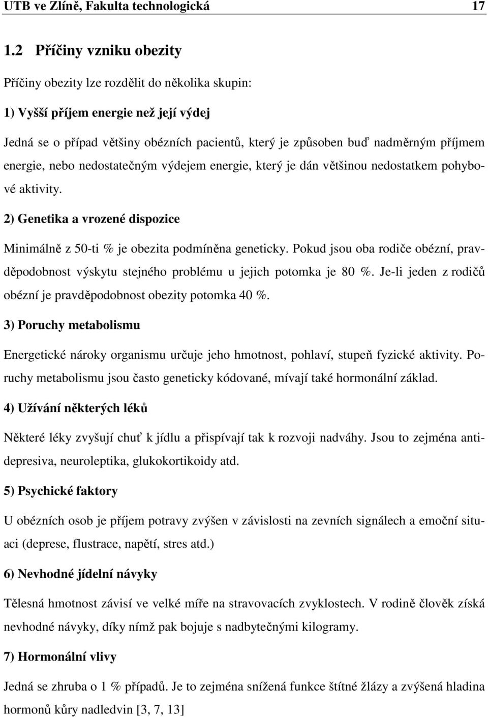 energie, nebo nedostatečným výdejem energie, který je dán většinou nedostatkem pohybové aktivity. 2) Genetika a vrozené dispozice Minimálně z 50-ti % je obezita podmíněna geneticky.