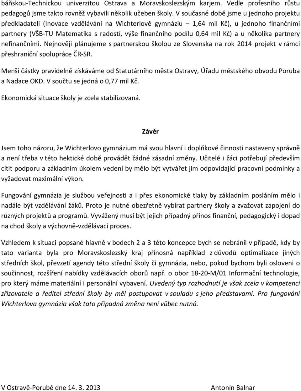 mil Kč) a u několika partnery nefinančními. Nejnověji plánujeme s partnerskou školou ze Slovenska na rok 2014 projekt v rámci přeshraniční spolupráce ČR-SR.