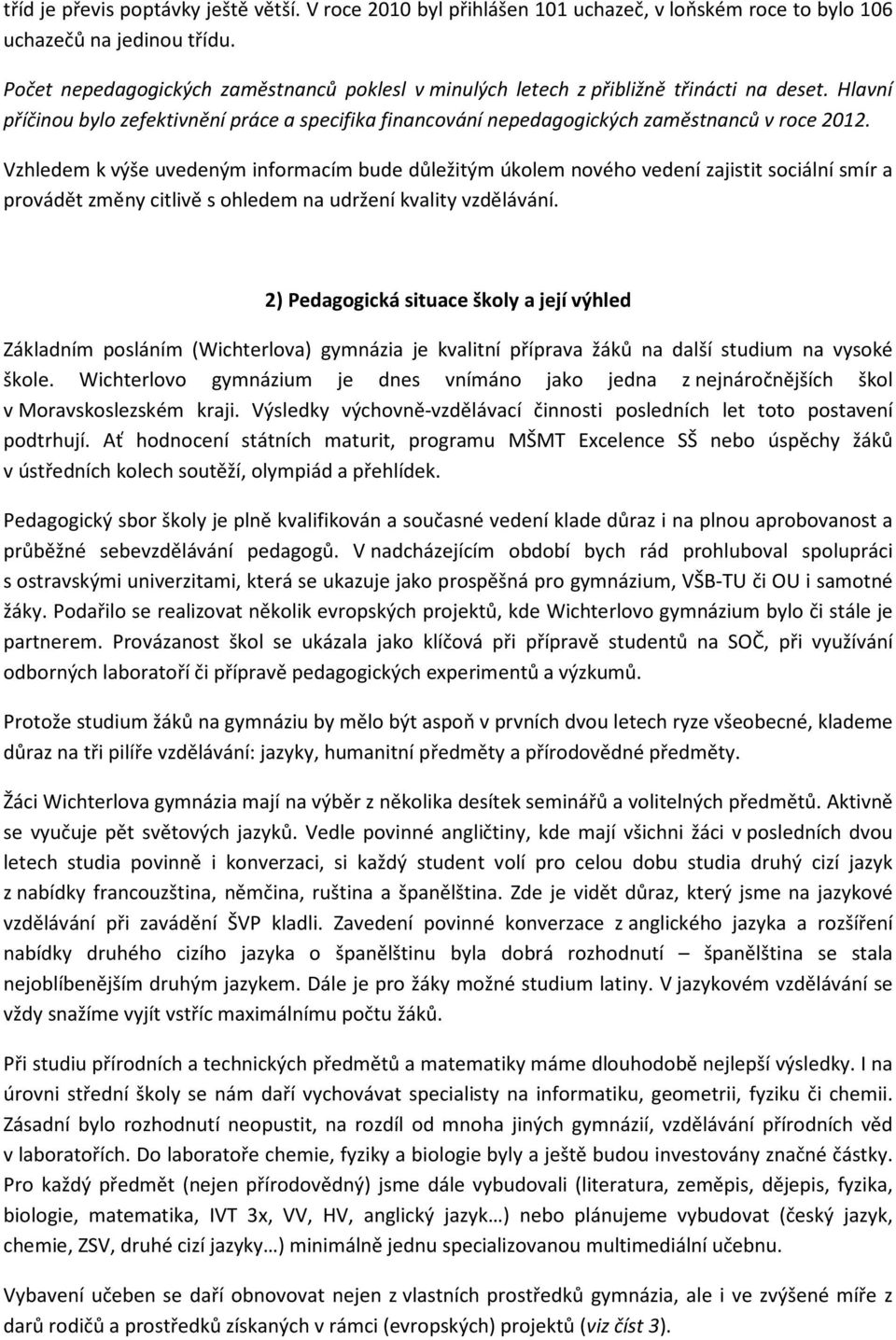 Vzhledem k výše uvedeným informacím bude důležitým úkolem nového vedení zajistit sociální smír a provádět změny citlivě s ohledem na udržení kvality vzdělávání.