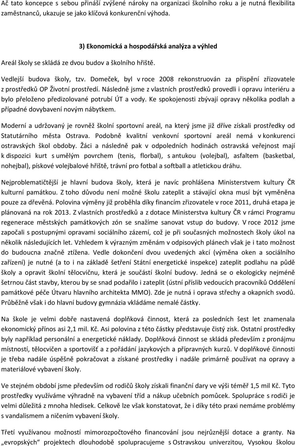 Domeček, byl v roce 2008 rekonstruován za přispění zřizovatele z prostředků OP Životní prostředí.