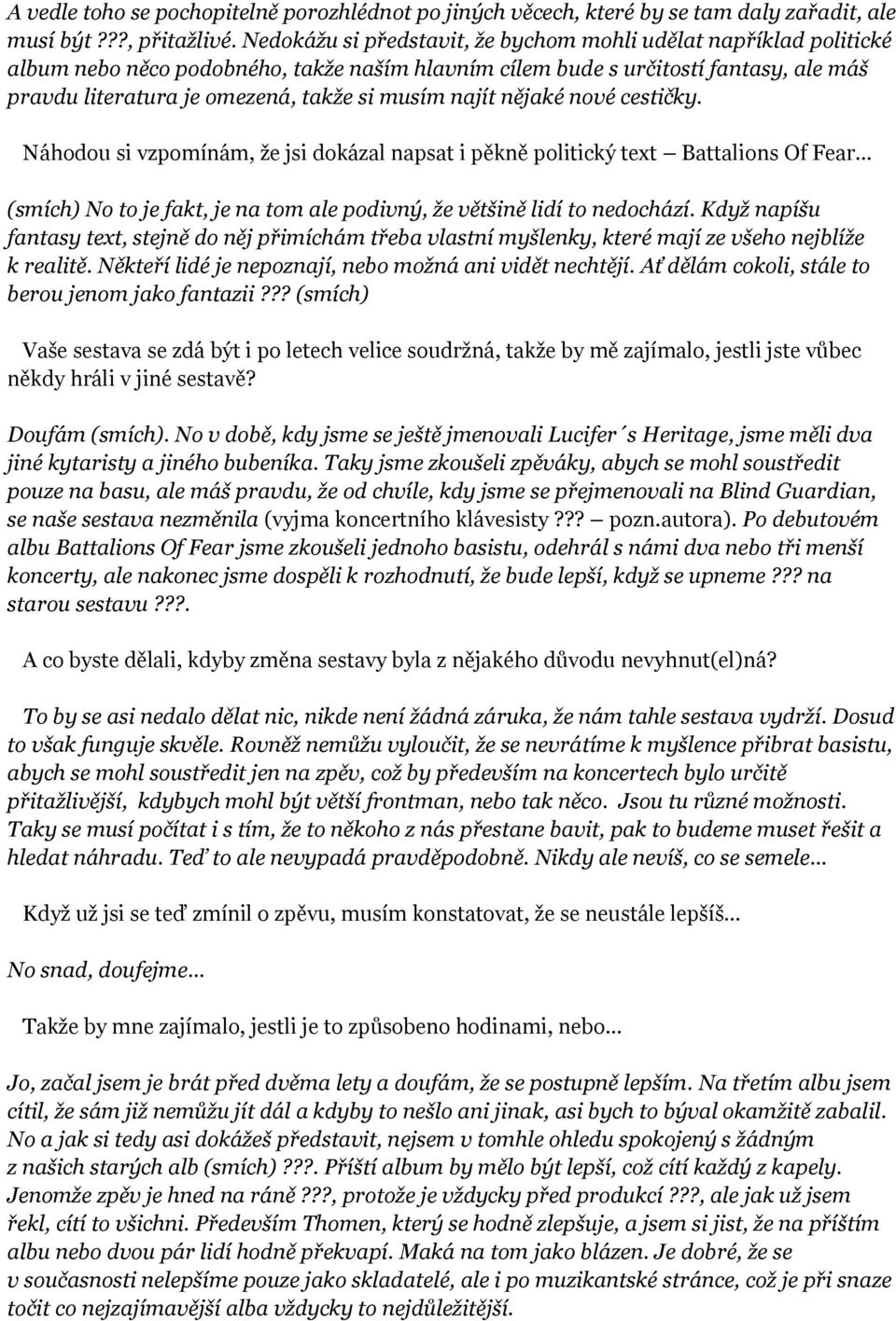 najít nějaké nové cestičky. Náhodou si vzpomínám, že jsi dokázal napsat i pěkně politický text Battalions Of Fear (smích) No to je fakt, je na tom ale podivný, že většině lidí to nedochází.