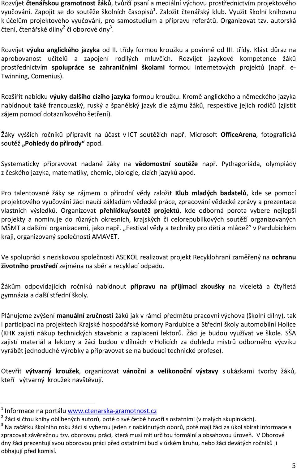 Rozvíjet výuku anglického jazyka od II. třídy formou kroužku a povinně od III. třídy. Klást důraz na aprobovanost učitelů a zapojení rodilých mluvčích.