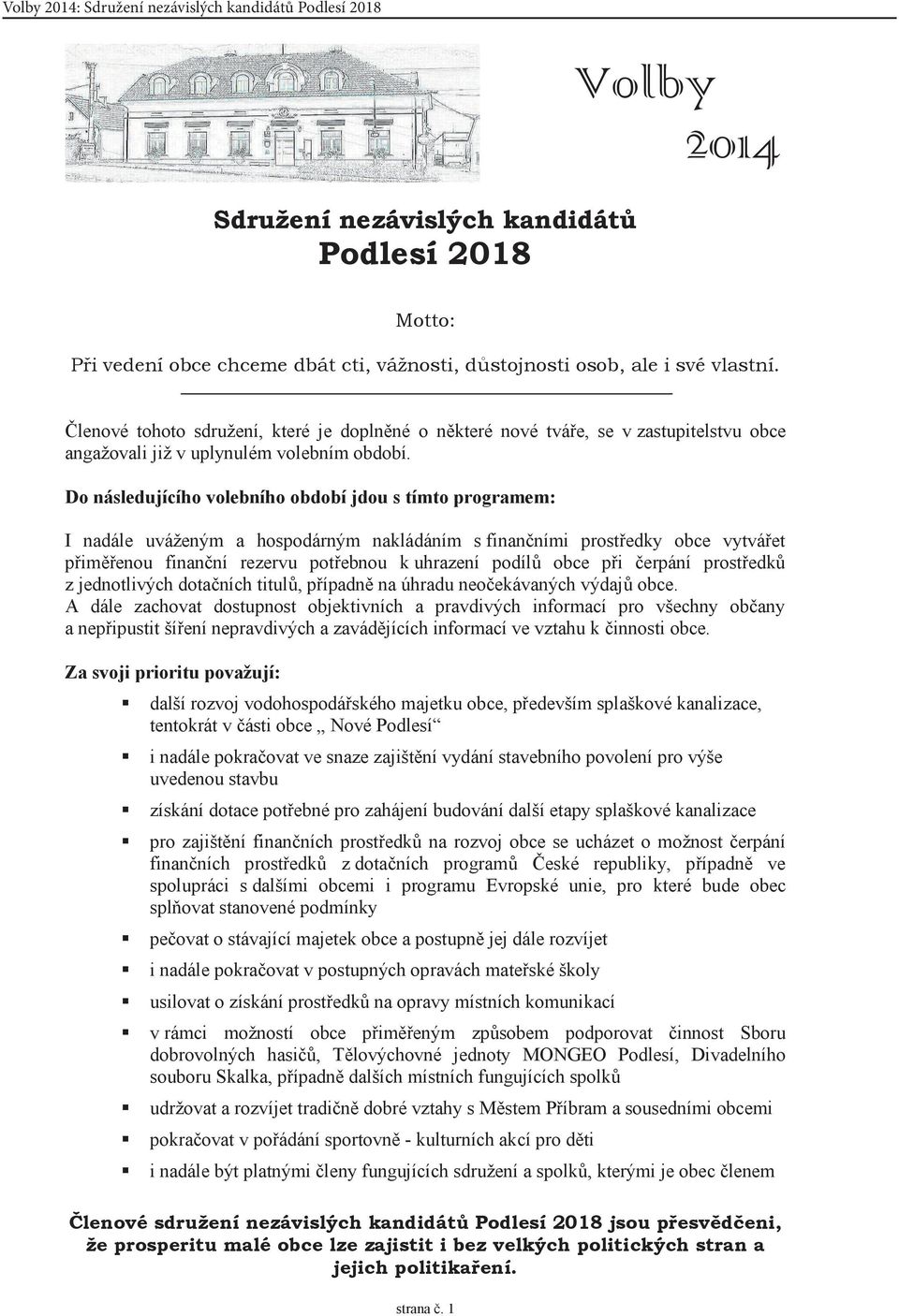 Do následujícího volebního období jdou s tímto programem: I nadále uváženým a hospodárným nakládáním s finančními prostředky obce vytvářet přiměřenou finanční rezervu potřebnou k uhrazení podílů obce