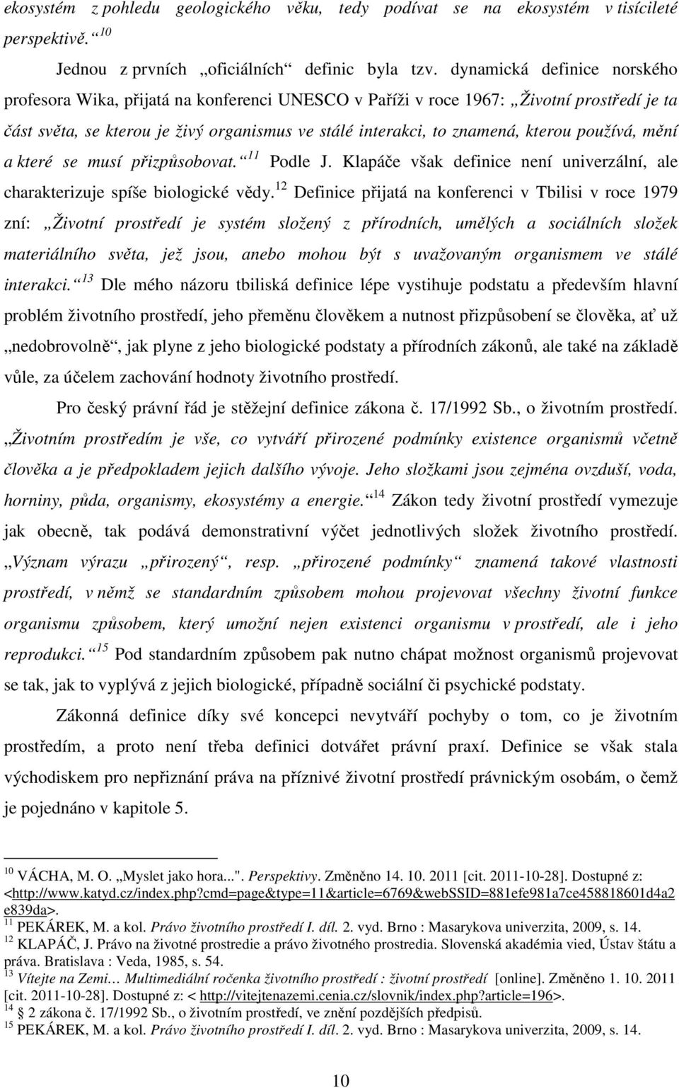 používá, mění a které se musí přizpůsobovat. 11 Podle J. Klapáče však definice není univerzální, ale charakterizuje spíše biologické vědy.