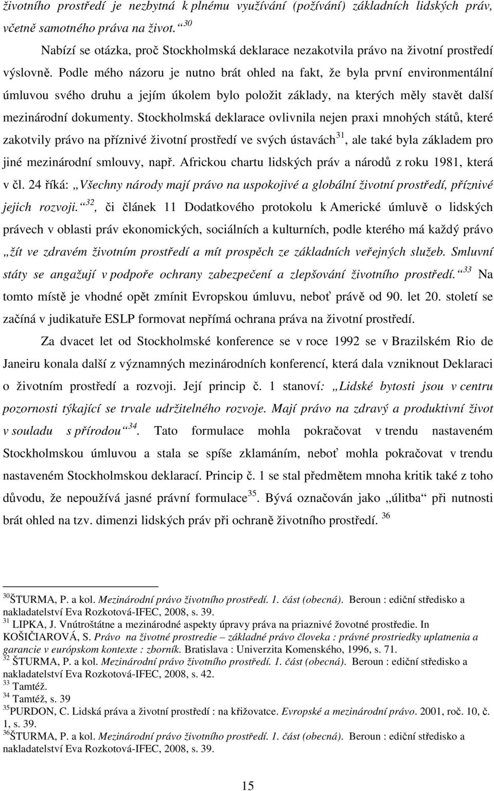 Podle mého názoru je nutno brát ohled na fakt, že byla první environmentální úmluvou svého druhu a jejím úkolem bylo položit základy, na kterých měly stavět další mezinárodní dokumenty.