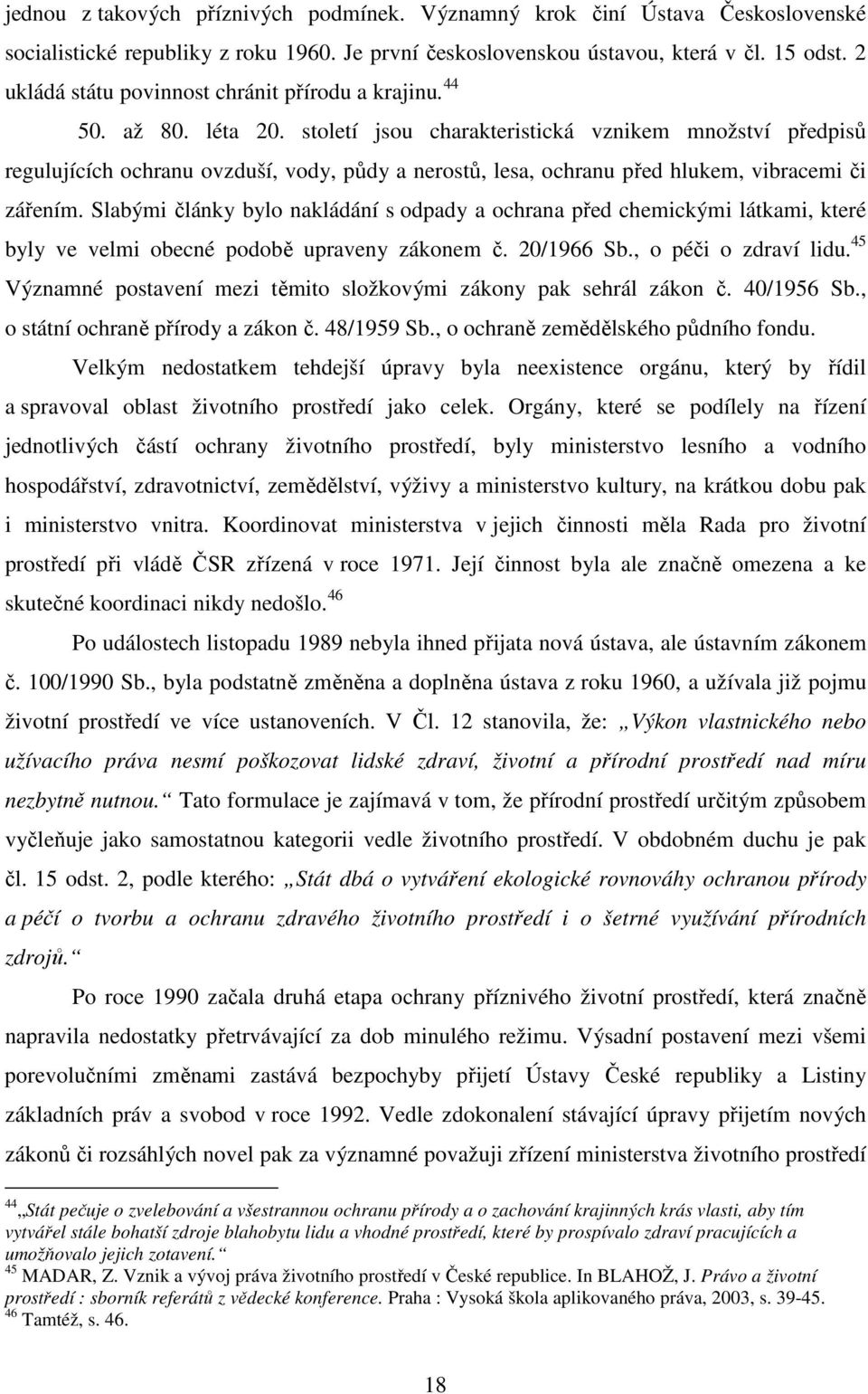 století jsou charakteristická vznikem množství předpisů regulujících ochranu ovzduší, vody, půdy a nerostů, lesa, ochranu před hlukem, vibracemi či zářením.