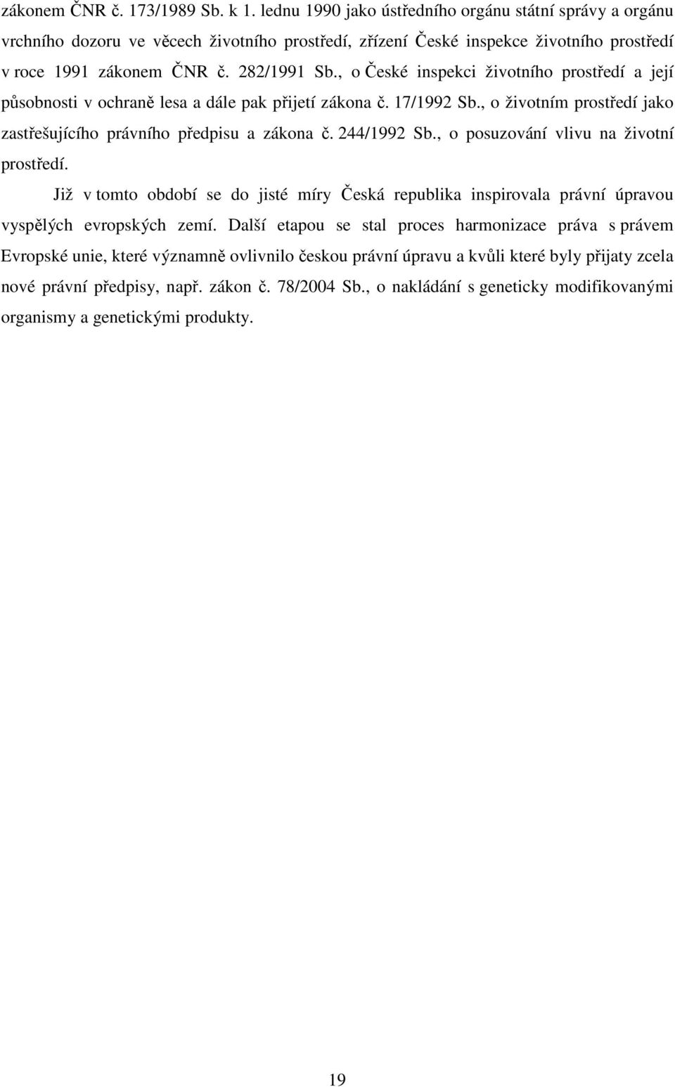 , o České inspekci životního prostředí a její působnosti v ochraně lesa a dále pak přijetí zákona č. 17/1992 Sb., o životním prostředí jako zastřešujícího právního předpisu a zákona č. 244/1992 Sb.