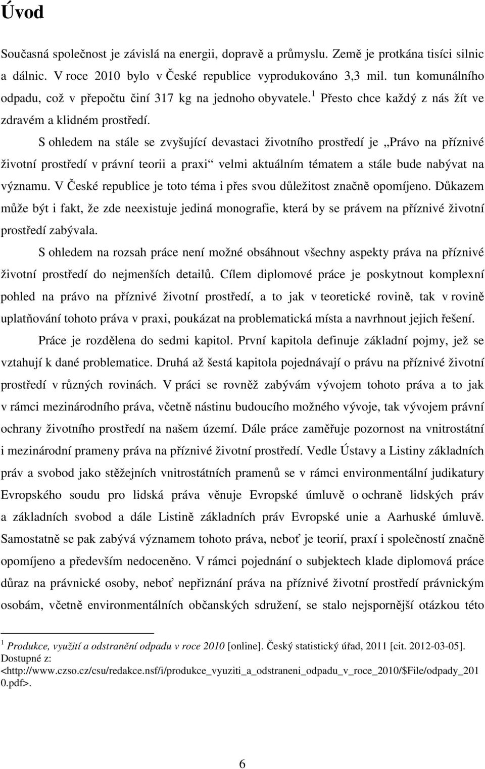 S ohledem na stále se zvyšující devastaci životního prostředí je Právo na příznivé životní prostředí v právní teorii a praxi velmi aktuálním tématem a stále bude nabývat na významu.