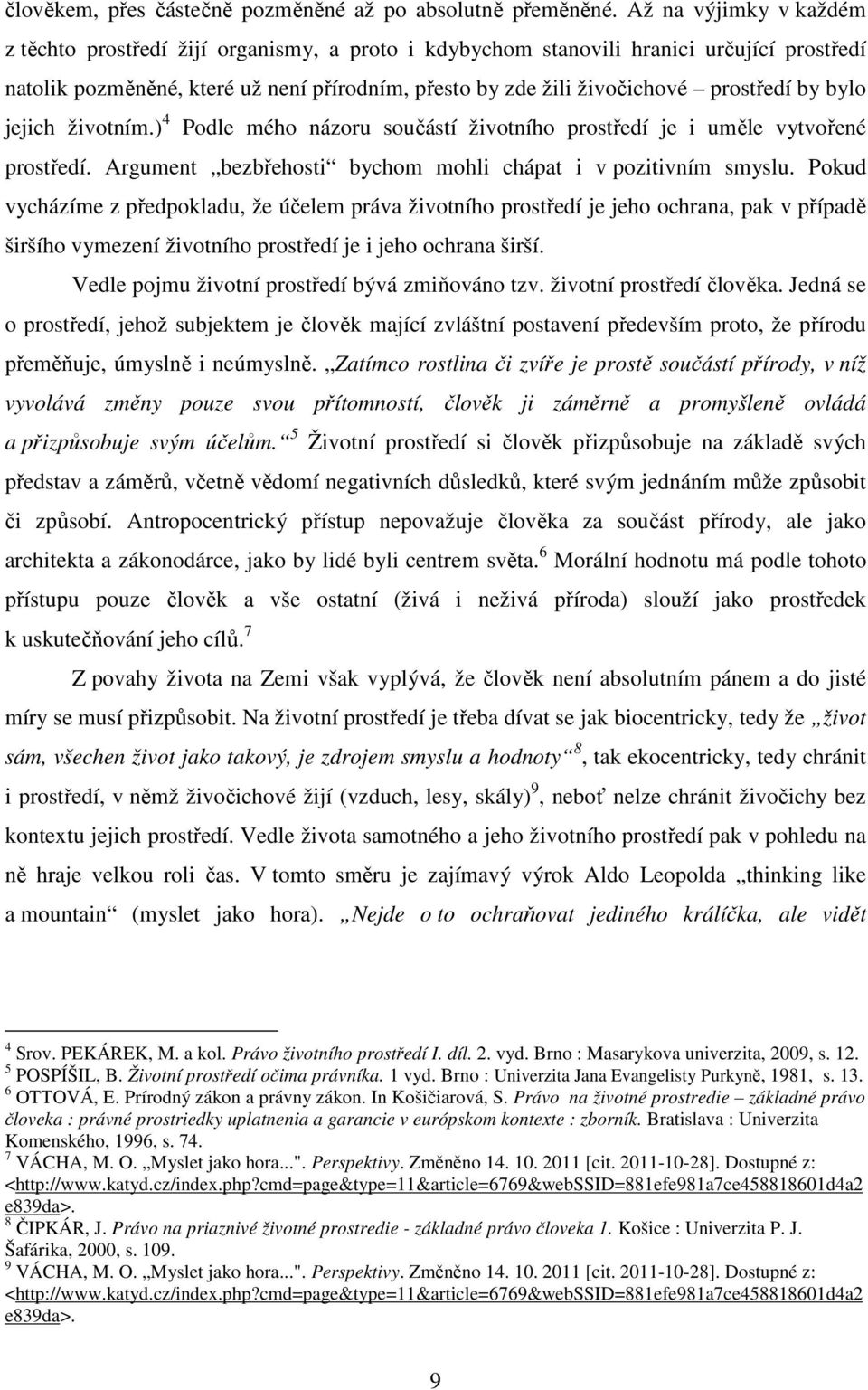 by bylo jejich životním.) 4 Podle mého názoru součástí životního prostředí je i uměle vytvořené prostředí. Argument bezbřehosti bychom mohli chápat i v pozitivním smyslu.