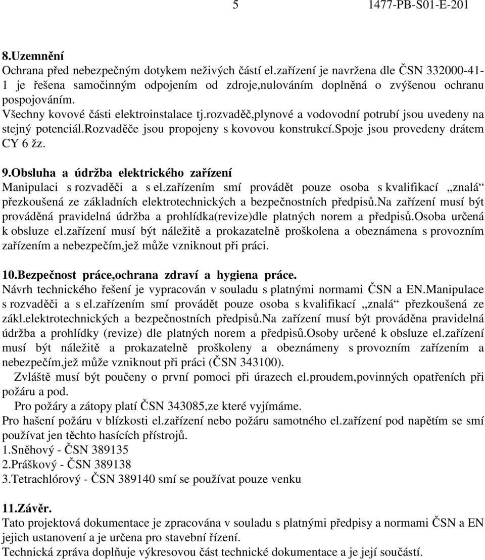 rozvaděč,plynové a vodovodní potrubí jsou uvedeny na stejný potenciál.rozvaděče jsou propojeny s kovovou konstrukcí.spoje jsou provedeny drátem CY 6 žz. 9.